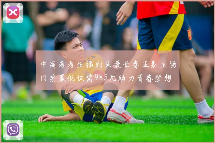 中高考考生福利来袭长春亚泰主场门票最低仅需985元助力青春梦想